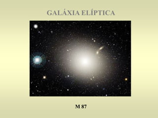 GALÁXIA ELÍPTICAGALÁXIA ELÍPTICA
M 87M 87
 