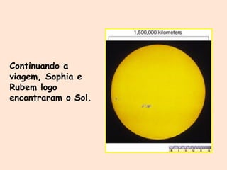 Continuando a
viagem, Sophia e
Rubem logo
encontraram o Sol.
 
