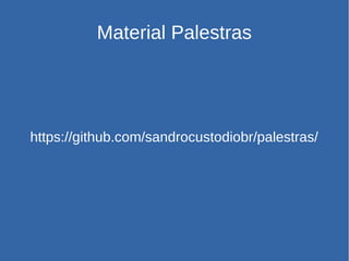 Material Palestras
https://github.com/sandrocustodiobr/palestras/
 