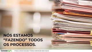 NÓS ESTAMOS
“FAZENDO” TODOS
OS PROCESSOS.
 