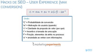 HACKS DE SEO – USER EXPERIENCE (MAX
CONVERSION)
 