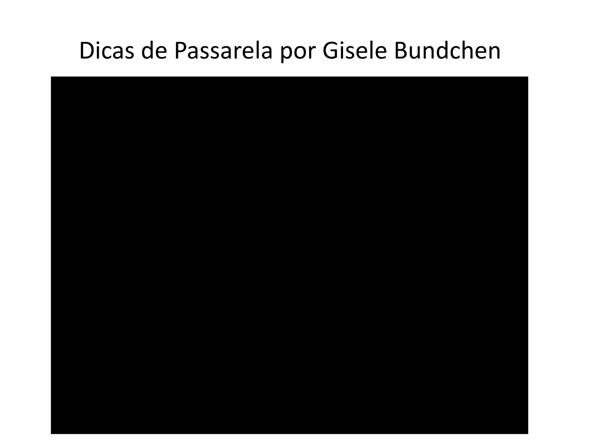Dicas de Passarela por Gisele Bundchen
 