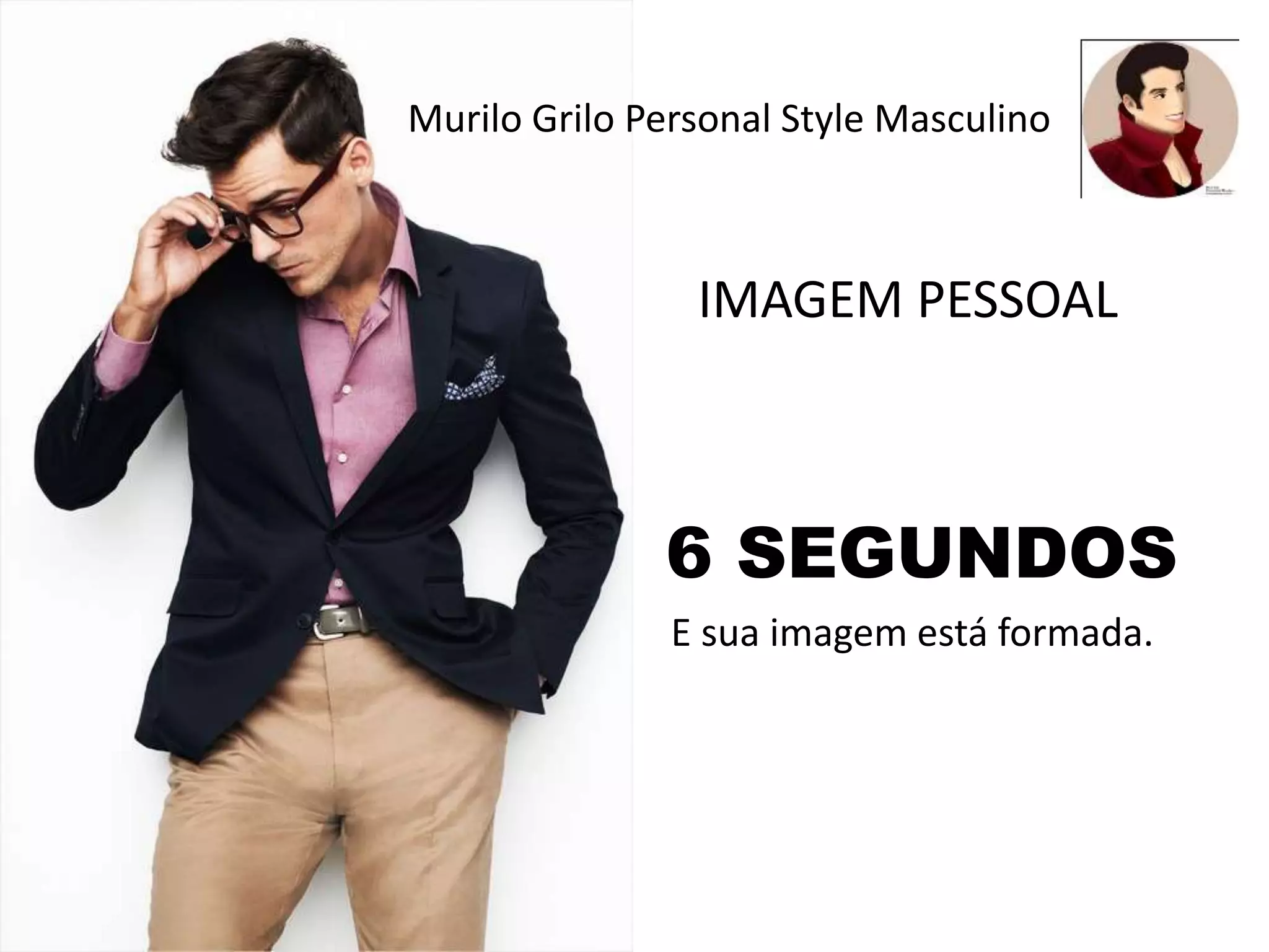 IMAGEM PESSOAL
6 SEGUNDOS
E sua imagem está formada.
Murilo Grilo Personal Style Masculino
 