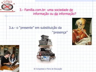   3.- Família.com.br: uma sociedade  de     informação ou  da  informação? 3.a.- o “presente” em substituição da   “ presença” 