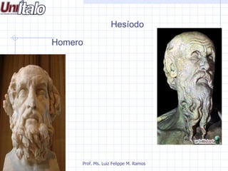 Hesíodo

Homero




     Prof. Ms. Luiz Felippe M. Ramos
 