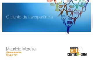 O triunfo da transparência Maurício Moreira @maumoreira Grupo TV1 O triunfo da transparência 