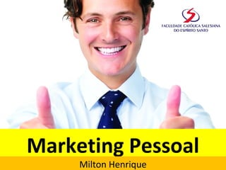 Marketing Pessoal 
Milton Henrique 
 