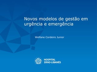 Novos modelos de gestão em
urgência e emergência
Welfane Cordeiro Junior
 