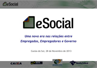 Uma nova era nas relações entre
Empregados, Empregadores e Governo
Caxias do Sul, 28 de Novembro de 2013

 