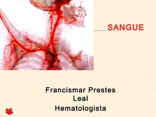 SANGUE

Francismar Prestes
Leal
Hematologista

 