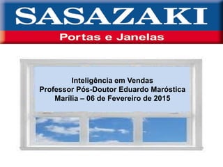 Inteligência em Vendas
Professor Pós-Doutor Eduardo Maróstica
Marília – 06 de Fevereiro de 2015
 