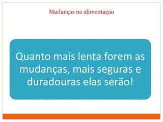 Mudanças na alimentação
 