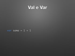 Val e Var
var soma = 1 + 1 
 