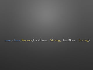 case class Person(firstName: String, lastName: String)
 