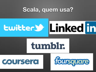 Scala, quem usa?
 