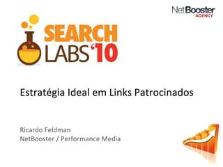 Estratégia Ideal em Links Patrocinados Ricardo Feldman NetBooster / Performance Media 
