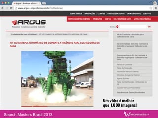 Search Masters Brasil 2013
Um video é melhor
que 1.000 imagens!
 
