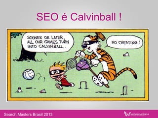 SEO é Calvinball !
Search Masters Brasil 2013
 