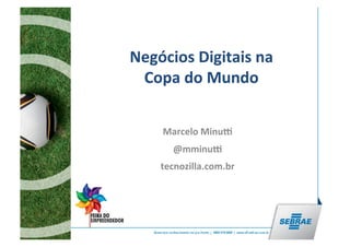  
Negócios	
  Digitais	
  na	
  
 Copa	
  do	
  Mundo	
  


      Marcelo	
  Minu5	
  
         @mminu5	
  
      tecnozilla.com.br	
  
               	
  
 