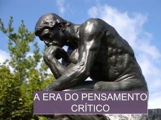 QUE É ISSO? 
A ERA DO PENSAMENTO 
CRÍTICO 
 