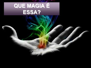 QUE MAGIA É 
ESSA? 
 