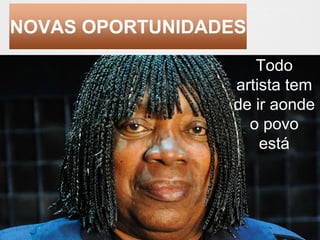 QUE MAGIA É 
NOVAS OPORTUNIDADES 
ESSA? 
Todo 
artista tem 
de ir aonde 
o povo 
está 
 