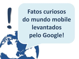 Fatos curiosos do mundo mobile levantados pelo Google!  