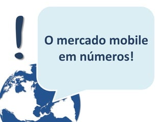 O mercado mobile em números!  