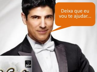 Deixa que eu vou te ajudar... 
 