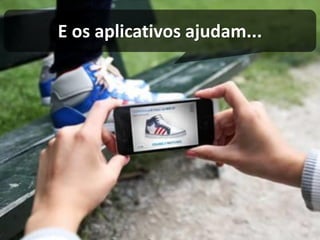 E os aplicativos ajudam...  