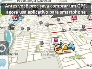 Antes você precisava comprar um GPS, agora usa aplicativo para smartphone  