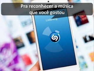 Pra reconhecer a música que você gostou  