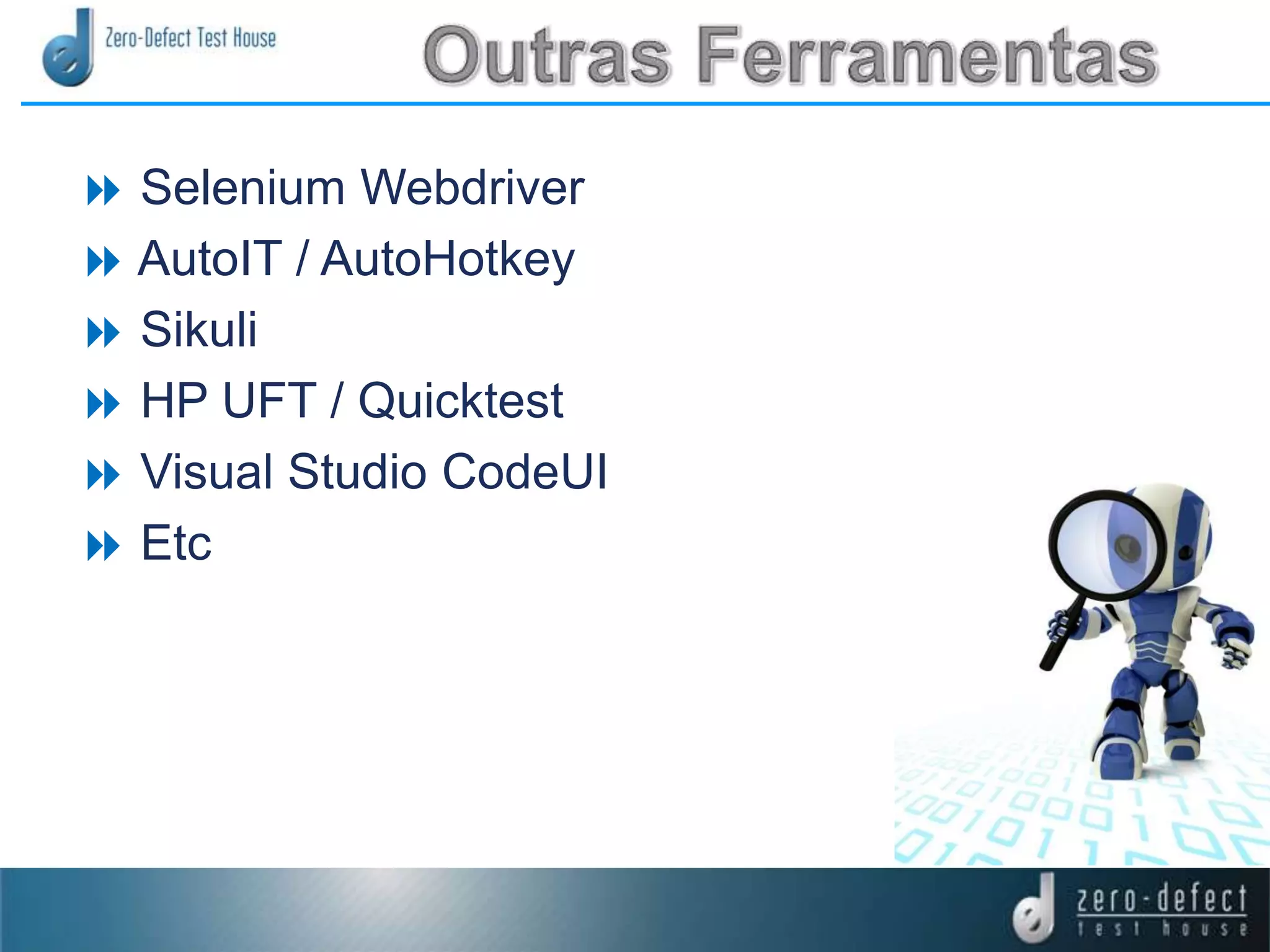  Selenium Webdriver
AutoIT / AutoHotkey
Sikuli
HP UFT / Quicktest
Visual Studio CodeUI
Etc