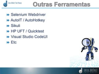  Selenium Webdriver
 AutoIT / AutoHotkey
 Sikuli
 HP UFT / Quicktest
 Visual Studio CodeUI
 Etc
 