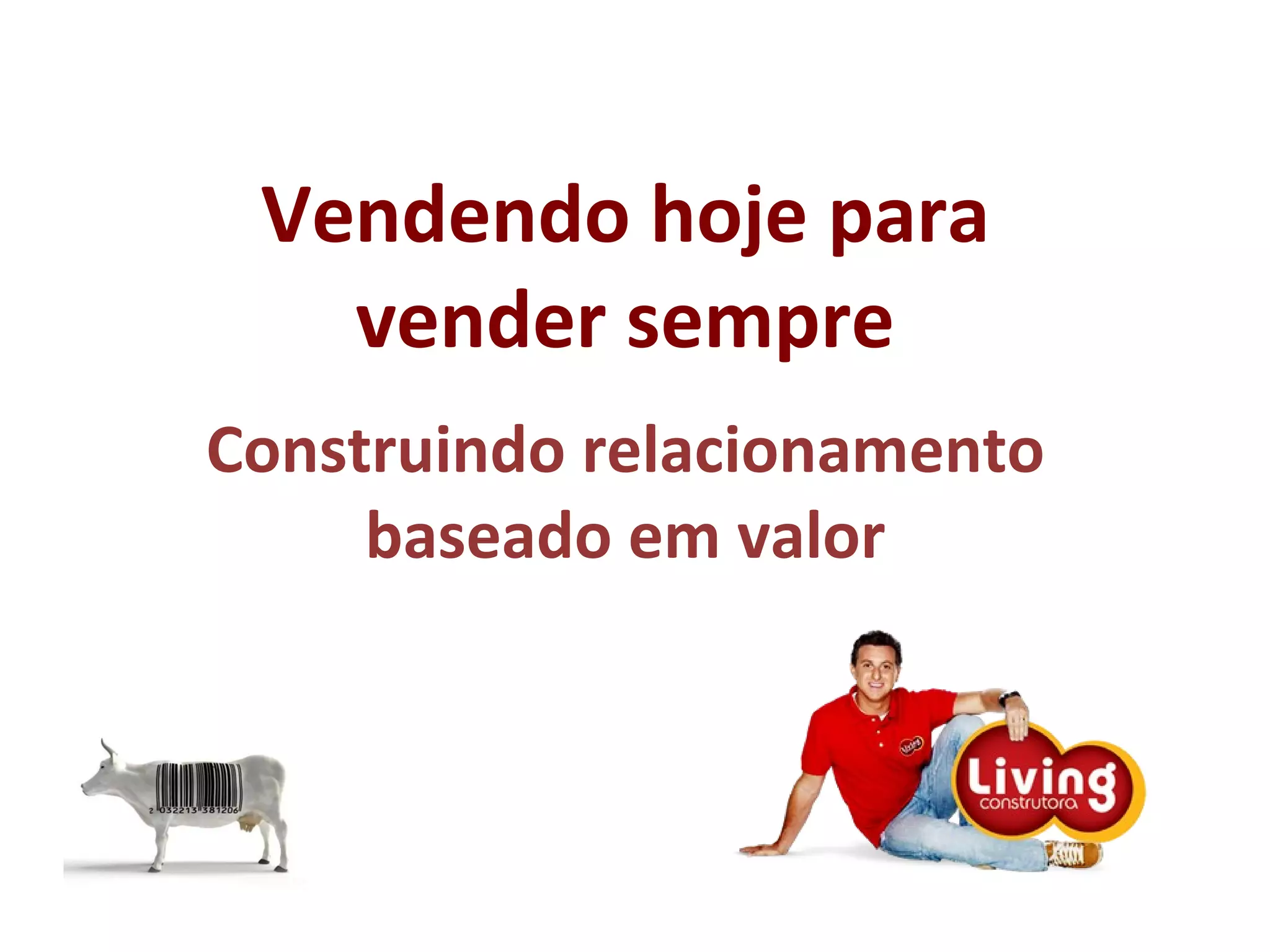 Vendendo hoje para vender sempre a Construindo relacionamento baseado em valor