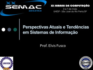 Perspectivas Atuais e Tendências em Sistemas de Informação Prof. Elvis Fusco 