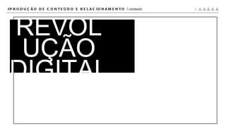 #PRODUÇÃO DE CONTEÚDO E RELACIONAMENTO |  contexto REVOLUÇÃO DIGITAL 