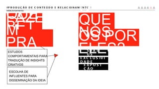 ESCOLHA DE INFLUENTES PARA DISSEMINAÇÃO DA IDEIA O QUE BETAS #PRODUÇÃO DE CONTEÚDO E RELACIONAMENTO |  relacionamento FAZEM PRA NÓS? ESTUDOS COMPORTAMENTAIS PARA TRADUÇÃO DE INSIGHTS CRIATVOS STATUS EXCLUSIVIDADE EXPOSIÇÃO FAZEMOS POR ELES? O QUE NÓS  