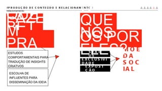 ESCOLHA DE INFLUENTES PARA DISSEMINAÇÃO DA IDEIA O QUE BETAS #PRODUÇÃO DE CONTEÚDO E RELACIONAMENTO |  relacionamento FAZEM PRA NÓS? ESTUDOS COMPORTAMENTAIS PARA TRADUÇÃO DE INSIGHTS CRIATVOS STATUS EXCLUSIVIDADE EXPOSIÇÃO MOEDA SOCIAL FAZEMOS POR ELES? O QUE NÓS  