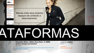 Marcas criam seus próprios espaços de conteúdo e relacionamento. PLATAFORMAS 