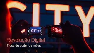 Revolução Digital
Troca de poder de mãos
 