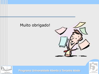 Muito obrigado!




Programa Universidade Aberta à Terceira Idade
 