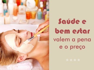 Saúde e
bem estar
valem a pena
  e o preço
 