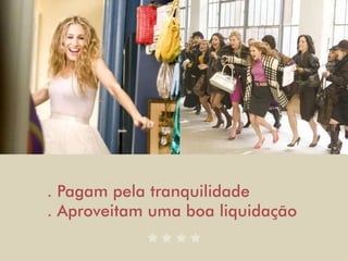 . Pagam pela tranquilidade
. Aproveitam uma boa liquidação
 