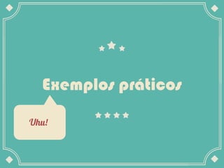 Exemplos práticos
 