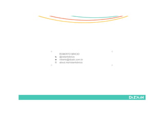 ROBERTO BRICIO
@robertobricio
roberto@dizain.com.br
about.me/robertobricio
 