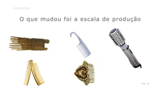 10P a g e
O que mudou foi a escala de produção
 