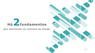 6P a g e
Há2fundamentos
que interferem no contexto do design
 