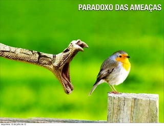 PARADOXO DAS AMEAÇAS




terça-feira, 10 de julho de 12
 