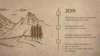 2019
Contratado para gerir um projeto de
criação de aplicativo móvel
Submeti o Vagou ao Startup Rio
(ouvi que era maluco mais uma vez)
Aprovado para a UFRJ
(ouvi que eu era maluco)
Falei que cansei de escritório e
que iria dar aula.
(ouvi que iria passar fome, e que
era maluco)
 